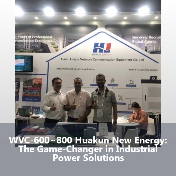 WVC-600~800 Huakun New Energy: The Game-Changer in Industrial Power Solutions